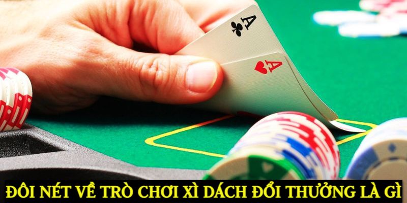 Đôi nét về trò chơi Xì Dách đổi thưởng là gì? 