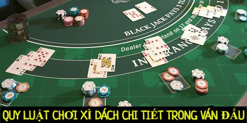 Quy luật chơi Xì Dách chi tiết trong một ván đấu