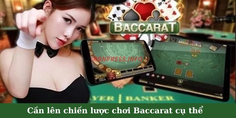 Cần lên chiến lược chơi Baccarat cụ thể để nắm chắc phần thắng