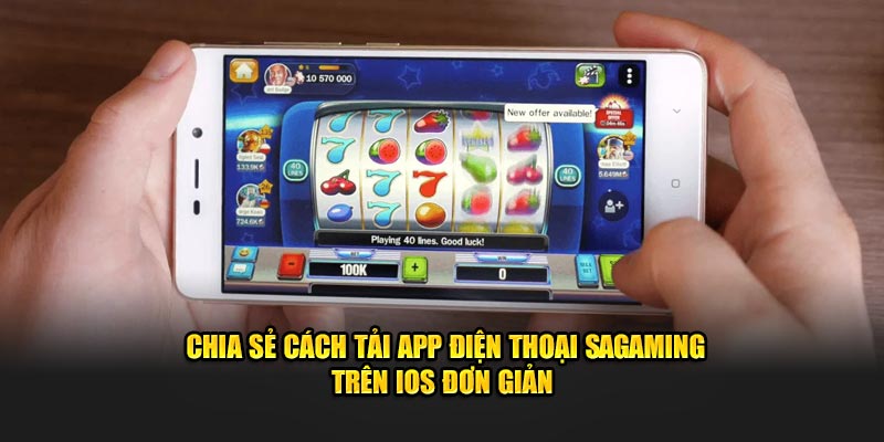 Chia sẻ cách tải app điện thoại Sagaming trên IOS đơn giản 