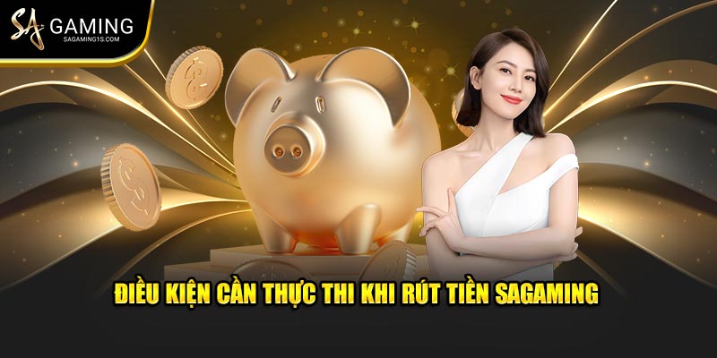 Điều kiện cần thực thi khi rút tiền Sagaming