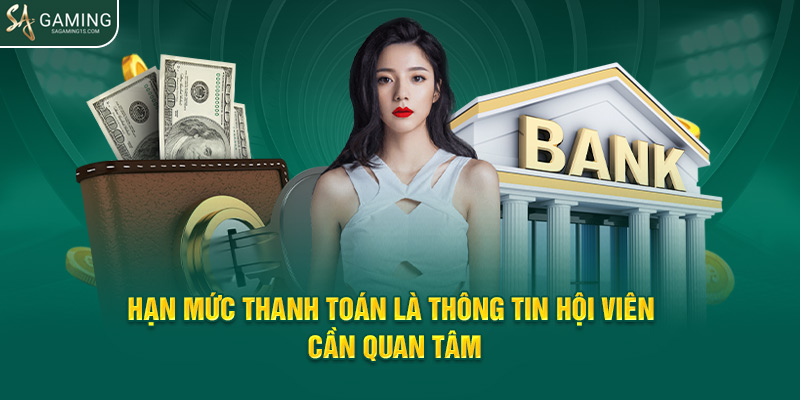 Hạn mức thanh toán là thông tin hội viên cần quan tâm