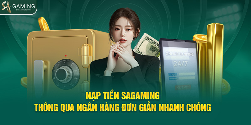 Nạp tiền Sagaming thông qua ngân hàng đơn giản nhanh chóng 