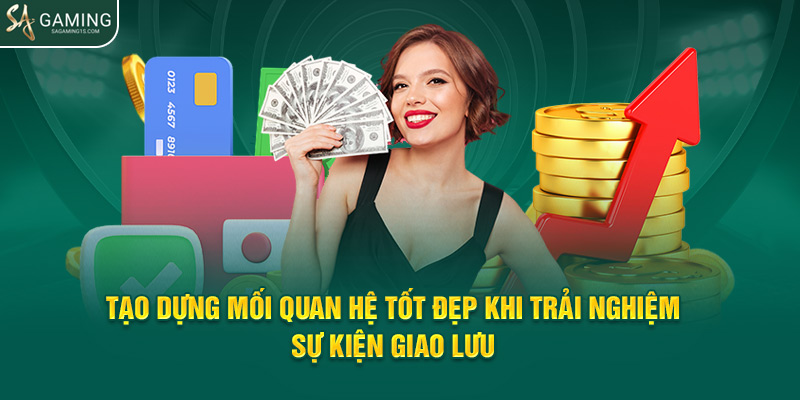 Tạo dựng mối quan hệ tốt đẹp khi trải nghiệm sự kiện giao lưu 