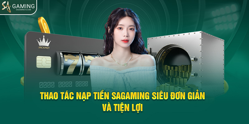 Thao tác nạp tiền Sagaming siêu đơn giản và tiện lợi 