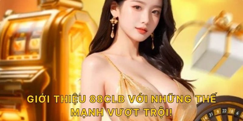 Giới thiệu 88CLB với những thế mạnh vượt trội!